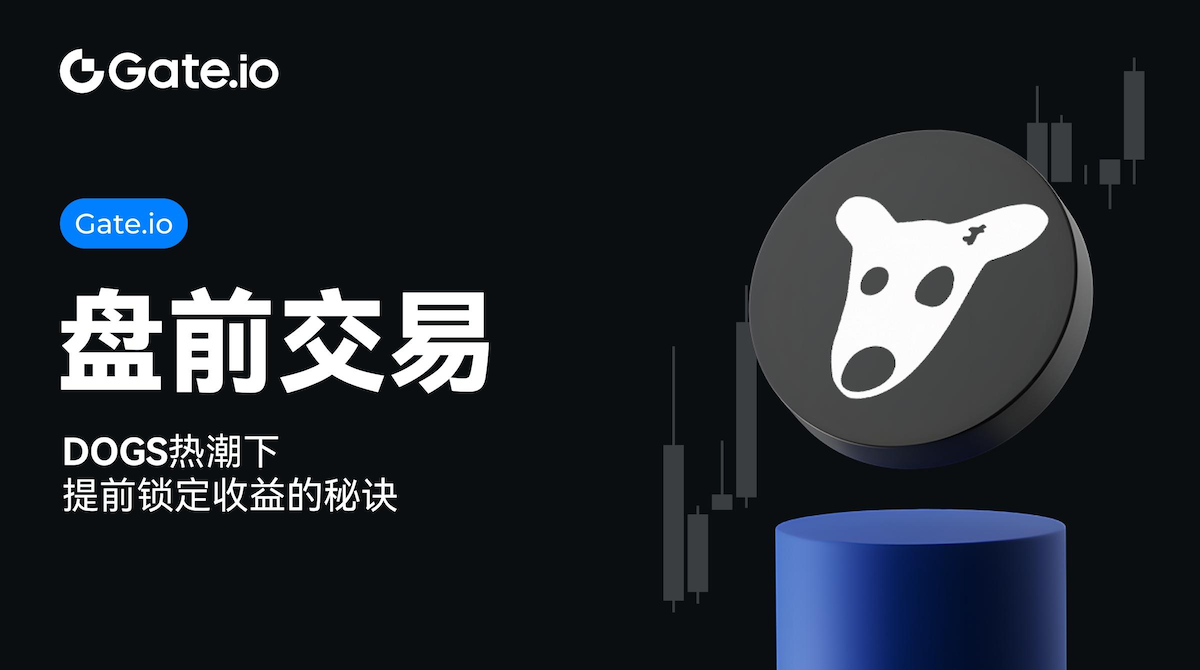 Gate.io盘前交易:DOGS热潮下,抢先交易的新策略